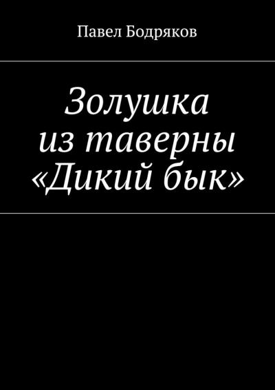 Книга Золушка из таверны «Дикий бык» (Павел Бодряков)